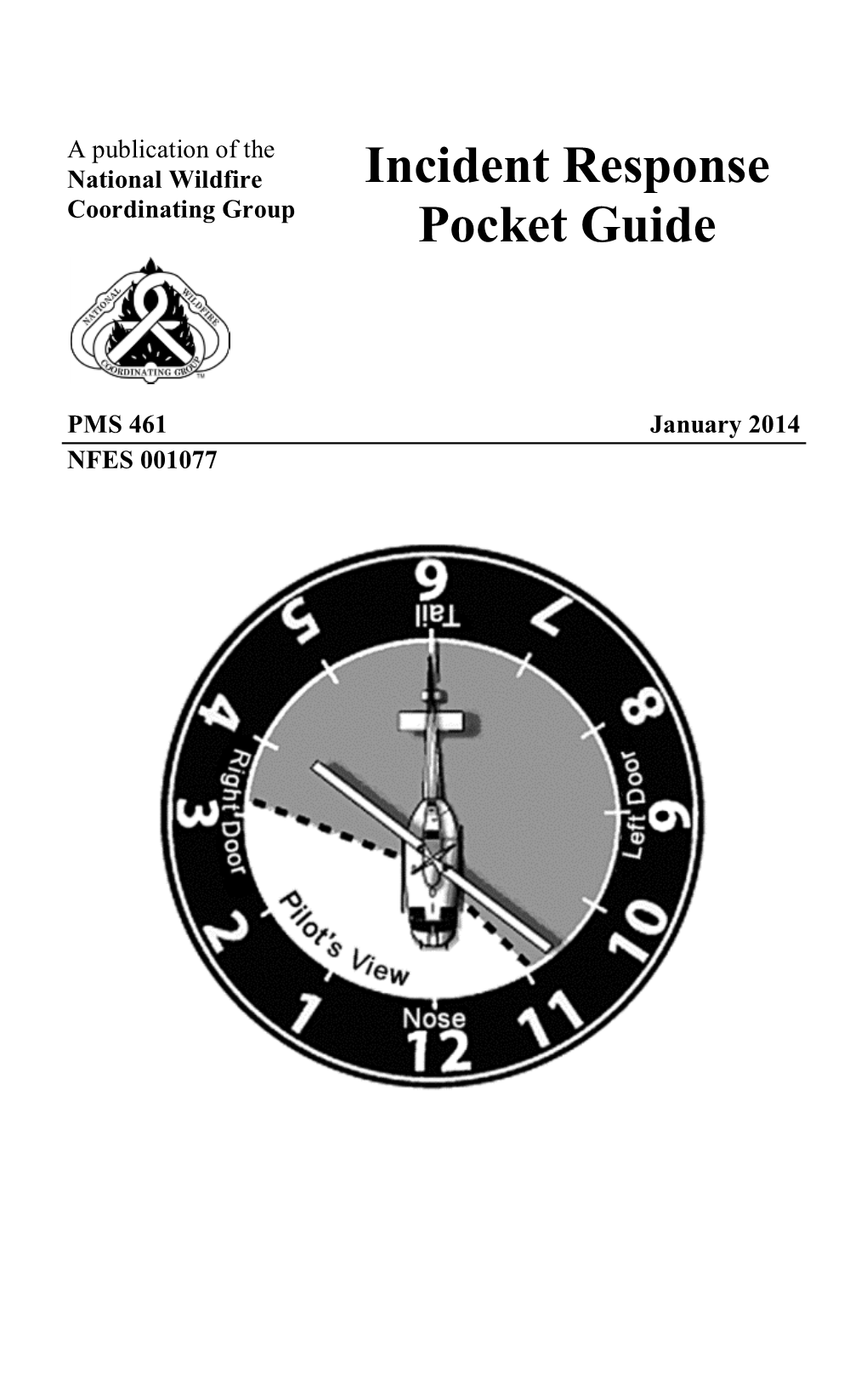 Incident Response Pocket Guide January 2014 PMS 461 NFES 001077 Sponsored for NWCG Publication by the NWCG Operations and Workforce Development Committee (OWDC)