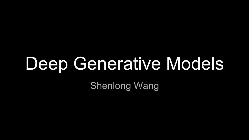 Deep Generative Models Shenlong Wang ● Why Unsupervised Learning?