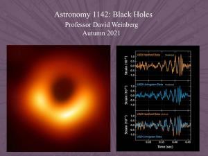 Astronomy 1142: Black Holes Professor David Weinberg Autumn 2021