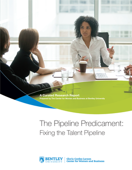 The Pipeline Predicament: Fixing the Talent Pipeline About the Gloria Cordes Larson Center for Women and Business (CWB)