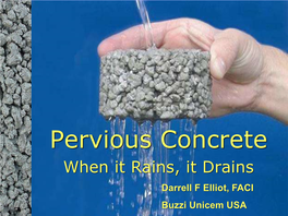Pervious Concrete When It Rains, It Drains Darrell F Elliot, FACI Buzzi Unicem USA What Is Pervious Concrete?