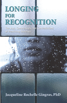 Longing for Recognition the Joys, Complexities, and Contradictions of Practicing Dietetics