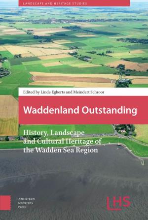 Waddenland Outstanding History, Landscapehistory, and Cultural of Heritage the Sea Wadden Region Edited by Linde Egberts and Meindert Schroor