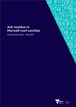 Ash Residue in Morwell Roof Cavities Community Report – May 2017 Contents