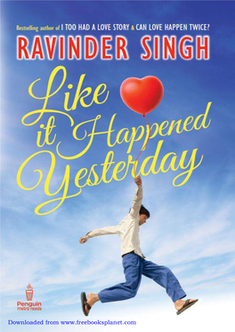 LIKE IT HAPPENED YESTERDAY Ravinder Singh Is the Bestselling Author of I Too Had a Love Story and Can Love Happen Twice?
