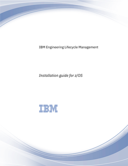 IBM Engineering Lifecycle Management: Installation Guide for Z/OS Installation Process on Z/OS the Process to Install on Z/OS Is As Follows