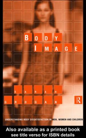 Body Image: Understanding Body Dissatisfaction in Men, Women and Children / Sarah Grogan