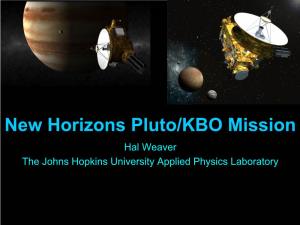 New Horizons Pluto/KBO Mission Hal Weaver the Johns Hopkins University Applied Physics Laboratory to Pluto and Beyond
