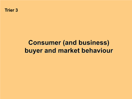 Consumer (And Business) Buyer and Market Behaviour Previewing Concepts (1) • Define the Consumer Market and Construct a Simple Model of Consumer Buyer Behaviour