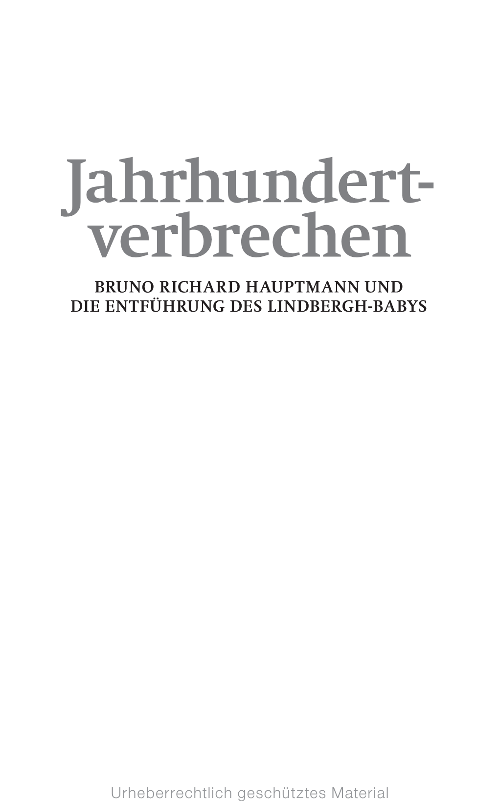 Jahrhundert- Verbrechen BRUNO RICHARD HAUPTMANN UND DIE ENTFÜHRUNG DES LINDBERGH-BABYS