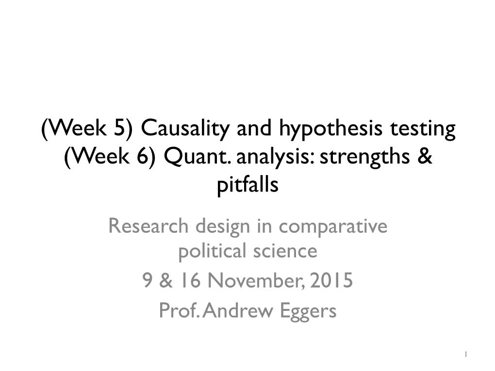 Causality and Hypothesis Testing (Week 6) Quant. Analysis: Strengths & Pitfalls Research Design in Comparative Political Science 9 & 16 November, 2015 Prof