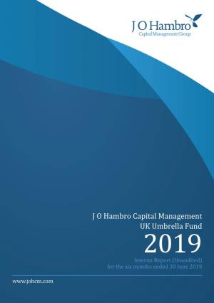 J O Hambro Capital Management UK Umbrella Fund 2019 Interim Report (Unaudited) for the Six Months Ended 30 June 2019 Contents