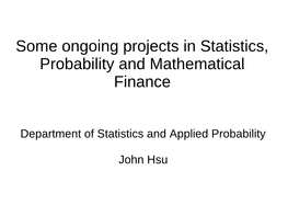Some Ongoing Projects in Statistics, Probability and Mathematical Finance