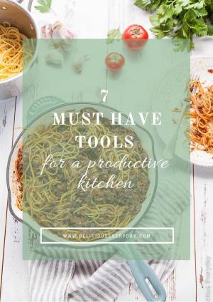 7 MUST HAVE TOOLS for a Productive Kitchen
