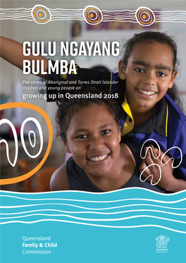 Gulu Ngayang Bulmba the Views of Aboriginal and Torres Strait Islander Children and Young People on Growing up in Queensland 2018
