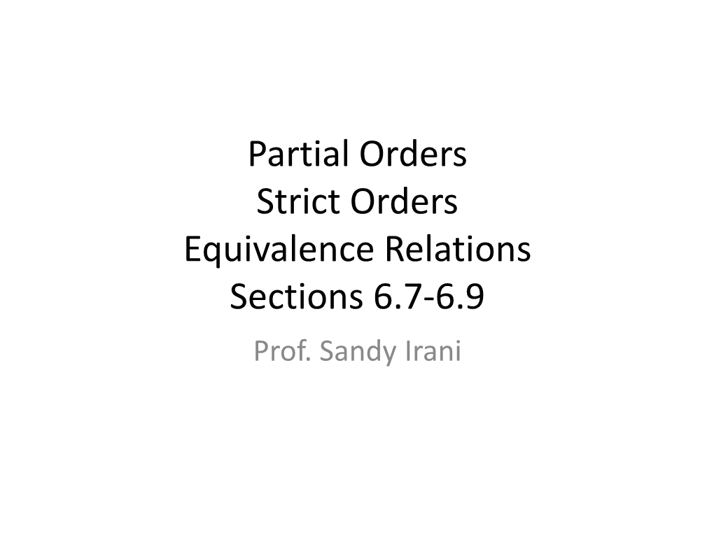 Partial Orders Strict Orders Equivalence Relations Sections 6.7-6.9 Prof