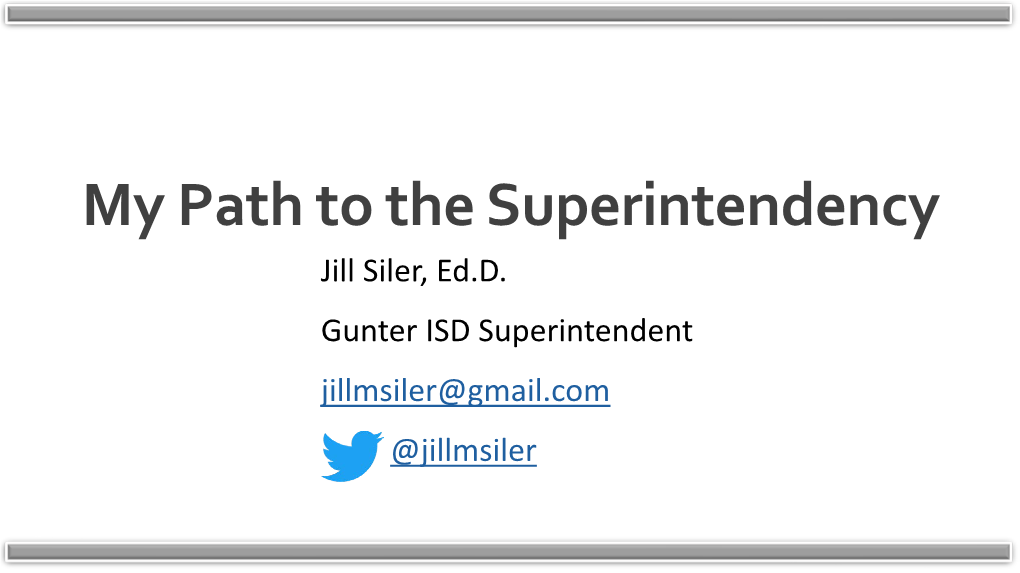 My Path to the Superintendency Jill Siler, Ed.D