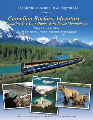 Canadian Rockies Adventure – Featuring Two Days Onboard the Rocky Mountaineer May 12 – 21, 2022 $5,795 Per Person, Double Occupancy from Chicago