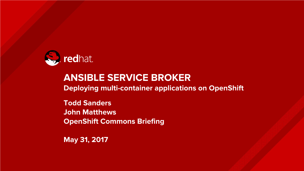 ANSIBLE SERVICE BROKER Deploying Multi-Container Applications on Openshift Todd Sanders John Matthews Openshift Commons Briefing