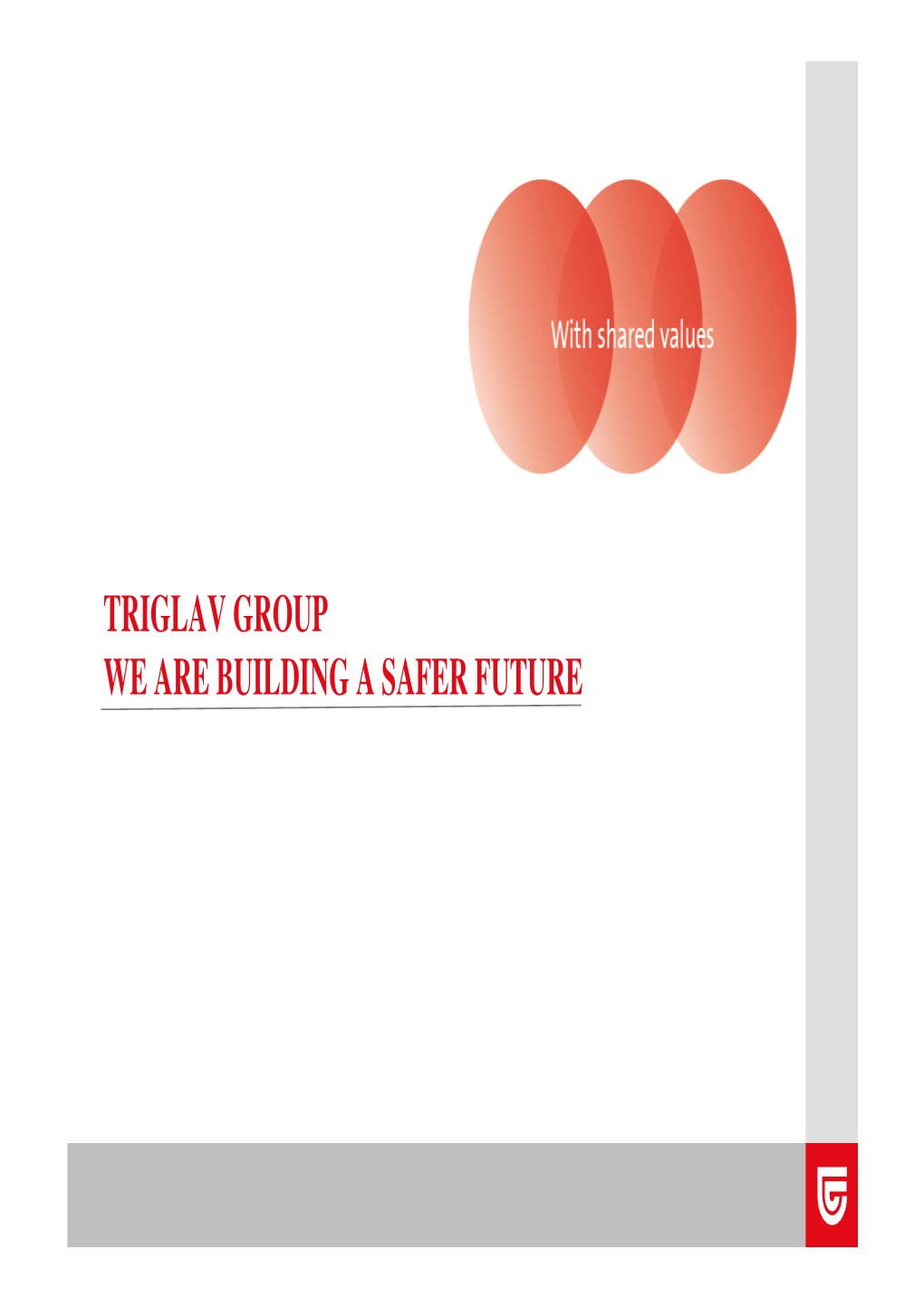 TRIGLAV GROUP WE ARE BUILDING a SAFER FUTURE TRIGLAV GROUP Key Features