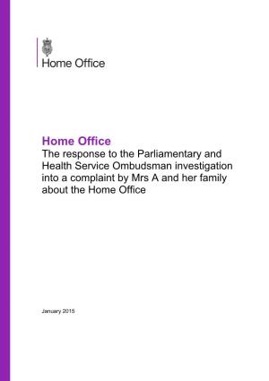 Home Office the Response to the Parliamentary and Health Service Ombudsman Investigation Into a Complaint by Mrs a and Her Family About the Home Office