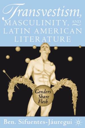 Transvestism, Masculinity, and Latin American Literature, Ben