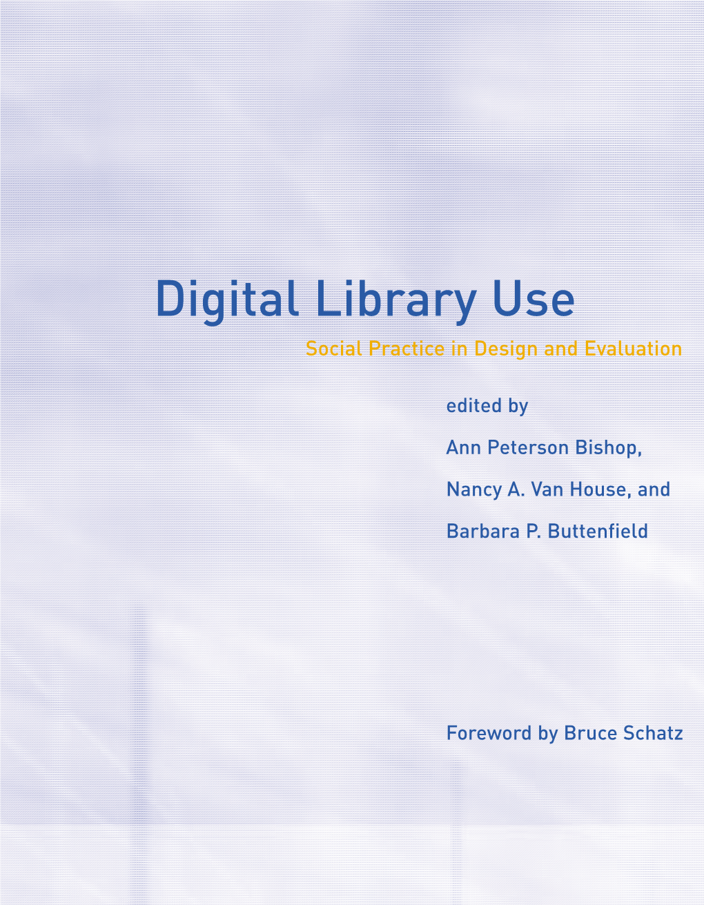 Digital Library Use: Social Practice in Design and Evaluation Ann Peterson Bishop, Nancy A