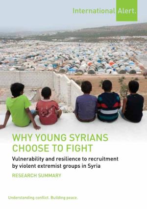 WHY YOUNG SYRIANS CHOOSE to FIGHT Vulnerability and Resilience to Recruitment by Violent Extremist Groups in Syria RESEARCH SUMMARY