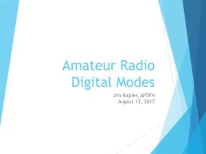 Amateur Radio Digital Modes Jim Kajder, AF5FH August 13, 2017 Introduction