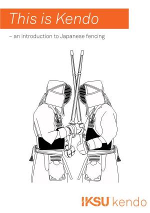 This Is Kendo – an Introduction to Japanese Fencing Kendo Kendo Is Translated As “The Way of the Sword”, and Has Its Origins in the Sword Art of the Japanese Samurai