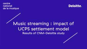 Music Streaming : Impact of UCPS Settlement Model Results of CNM-Deloitte Study