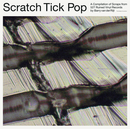 Scratch Tick Pop a Compilation of Scraps from 527 Ruined Vinyl