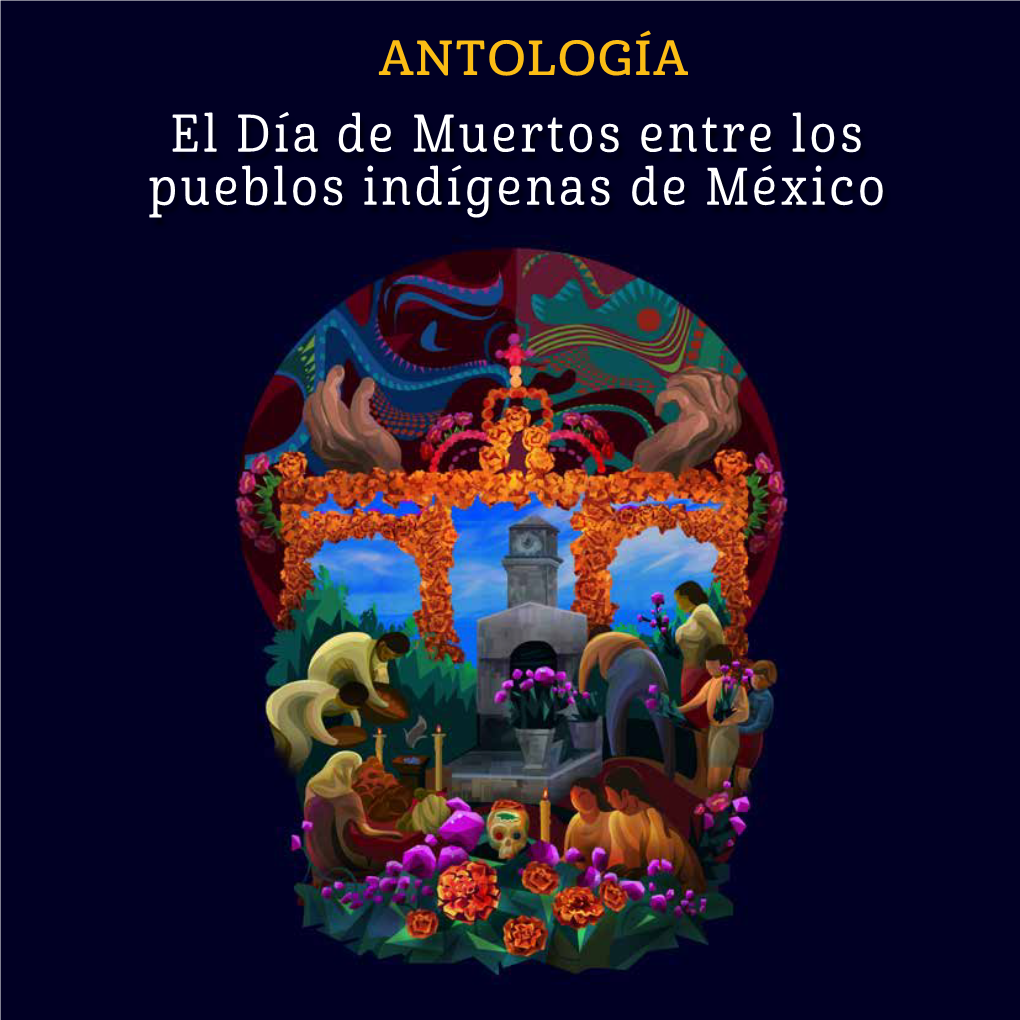 Antología. El Día De Muertos Entre Los Pueblos Indígenas De México