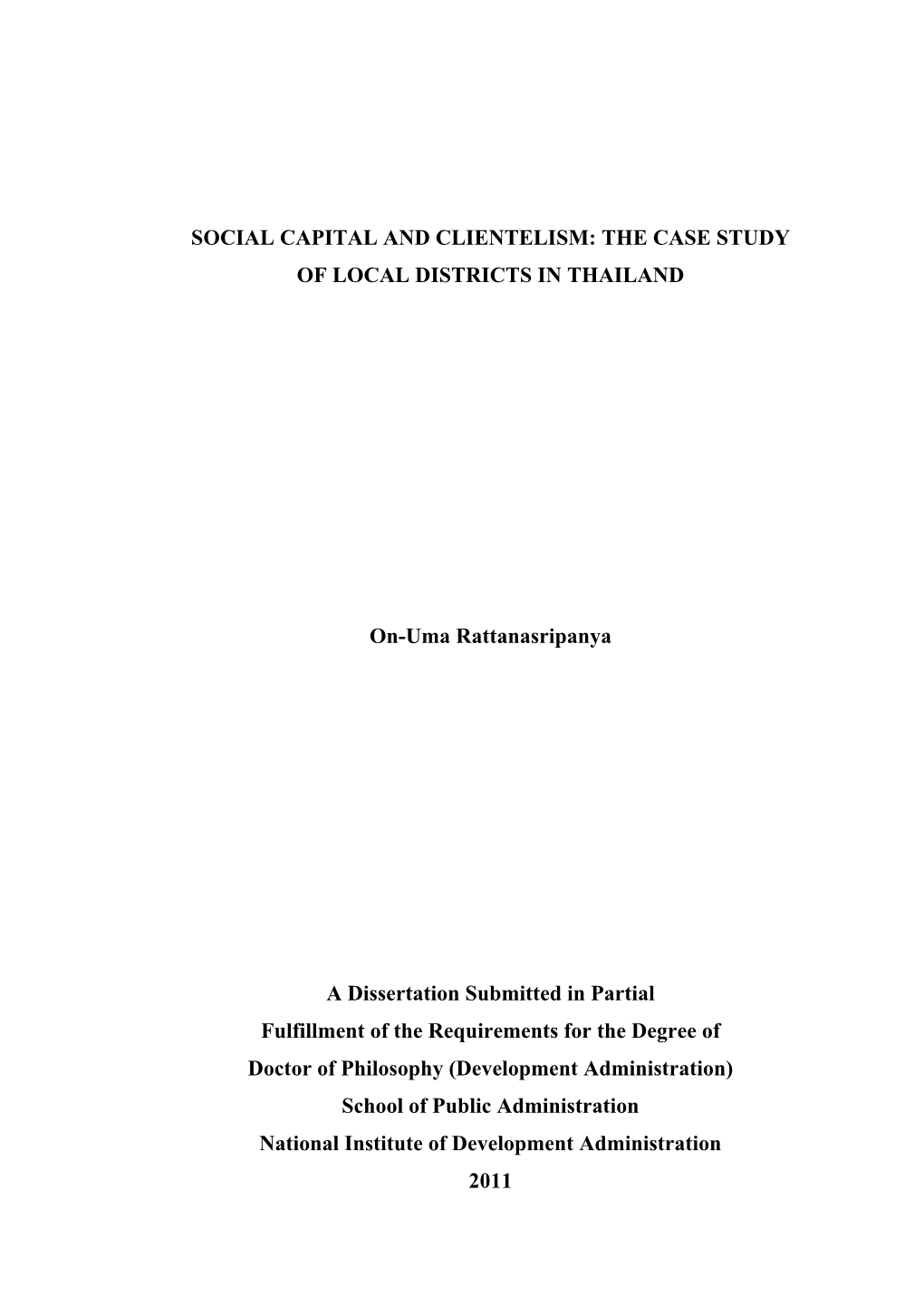 SOCIAL CAPITAL and CLIENTELISM: the CASE STUDY of LOCAL DISTRICTS in THAILAND On-Uma Rattanasripanya a Dissertation Submitted I