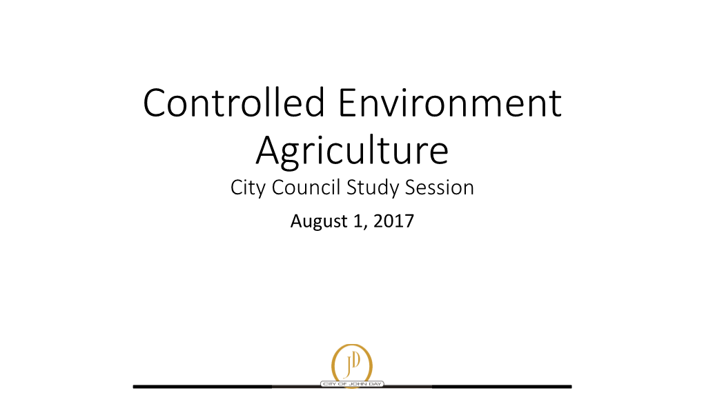 Controlled Environment Agriculture City Council Study Session August 1, 2017 Topics for Discussion