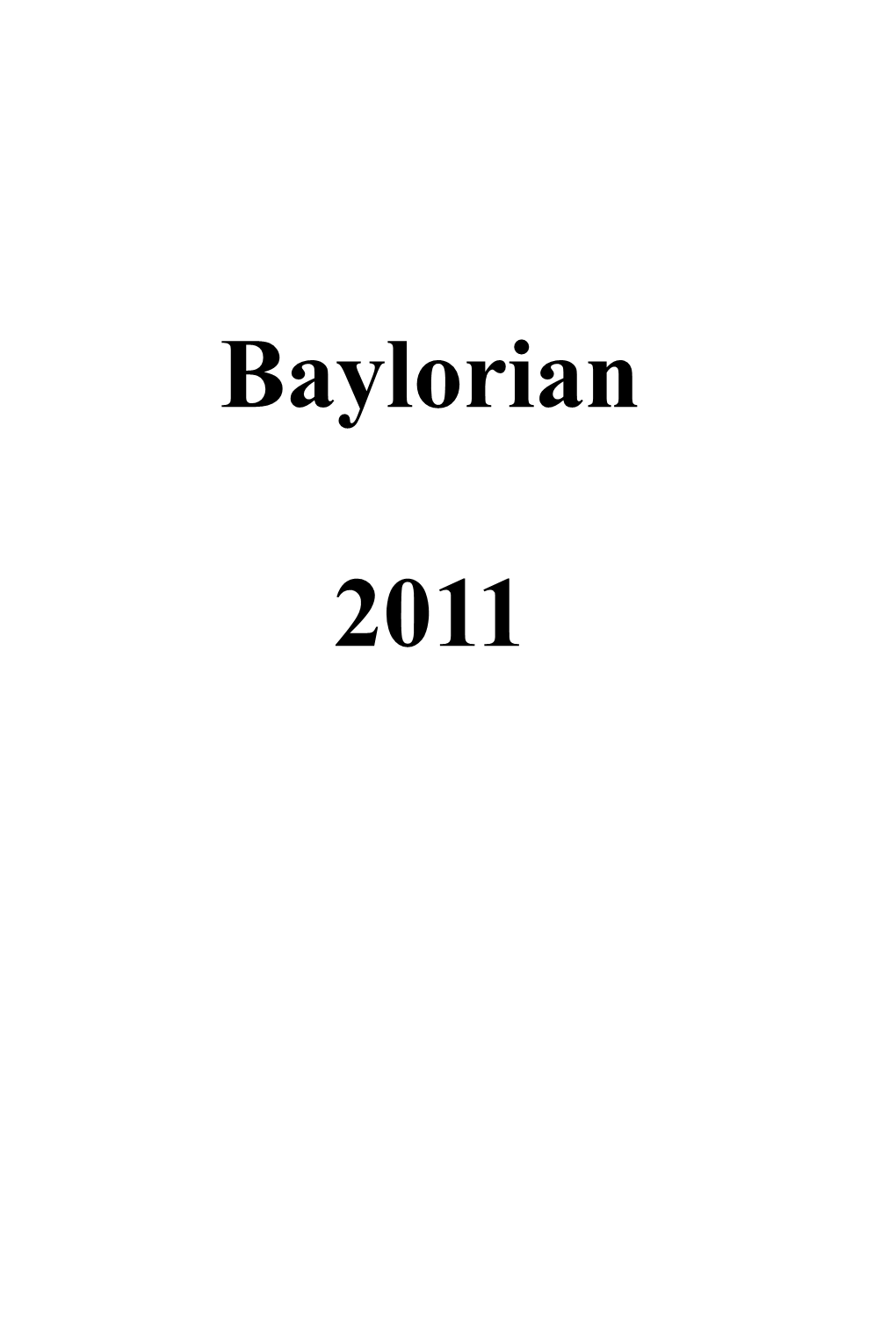 Baylorian 2011 the 2011 Baylorian Editors Wish to Thank the Following: Staff Teresa Massenge (Managing Editor) Christen Barnum (Editor) Evangeline Ciupek (Editor) Dr