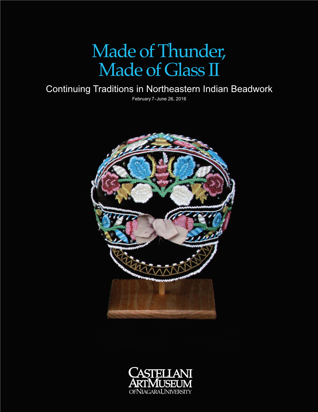 Made of Thunder, Made of Glass II Continuing Traditions in Northeastern Indian Beadwork Februar Y7- June 26, 2016 CONTENTS Foreword by Gerry Biron