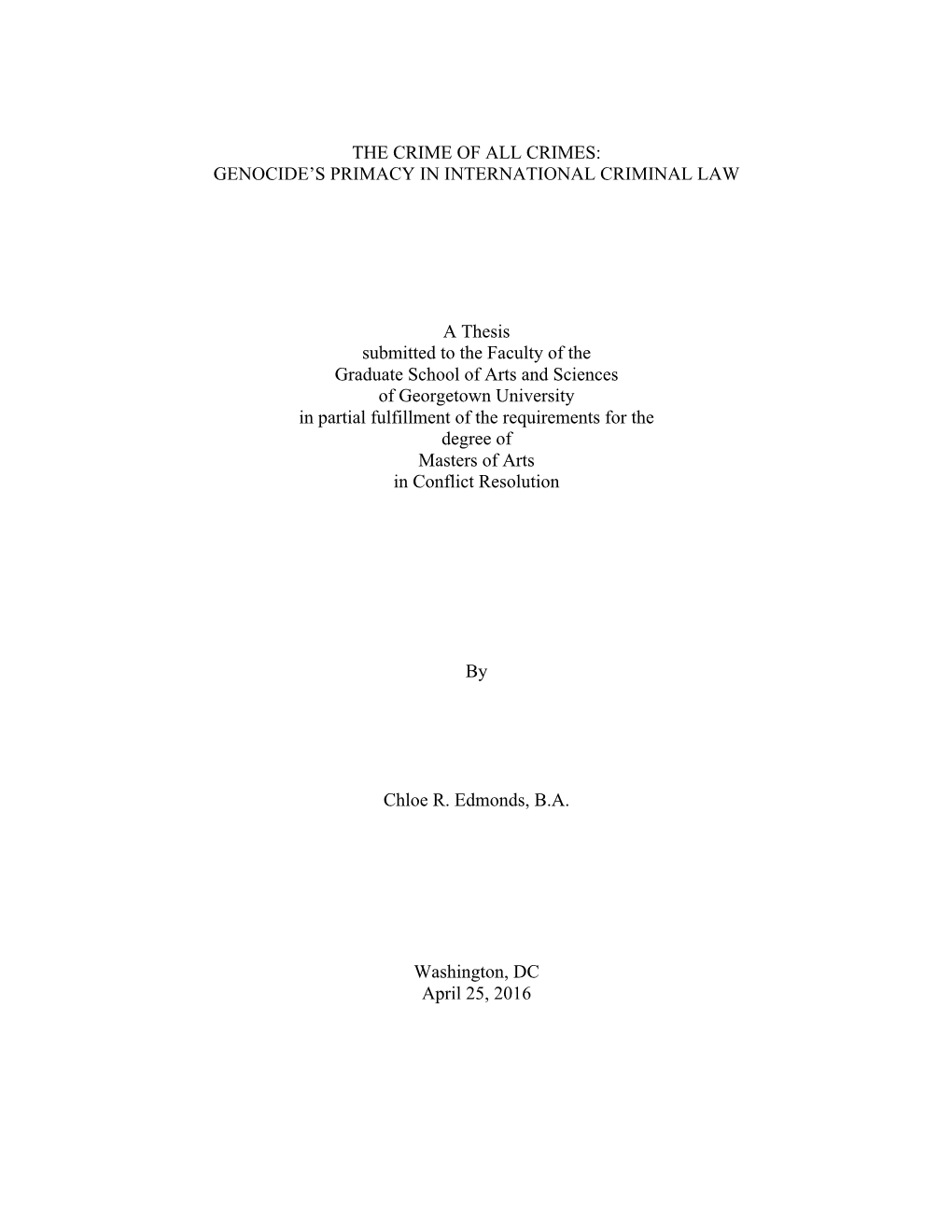 THE CRIME of ALL CRIMES: GENOCIDE's PRIMACY in INTERNATIONAL CRIMINAL LAW a Thesis Submitted to the Faculty of the Graduate S