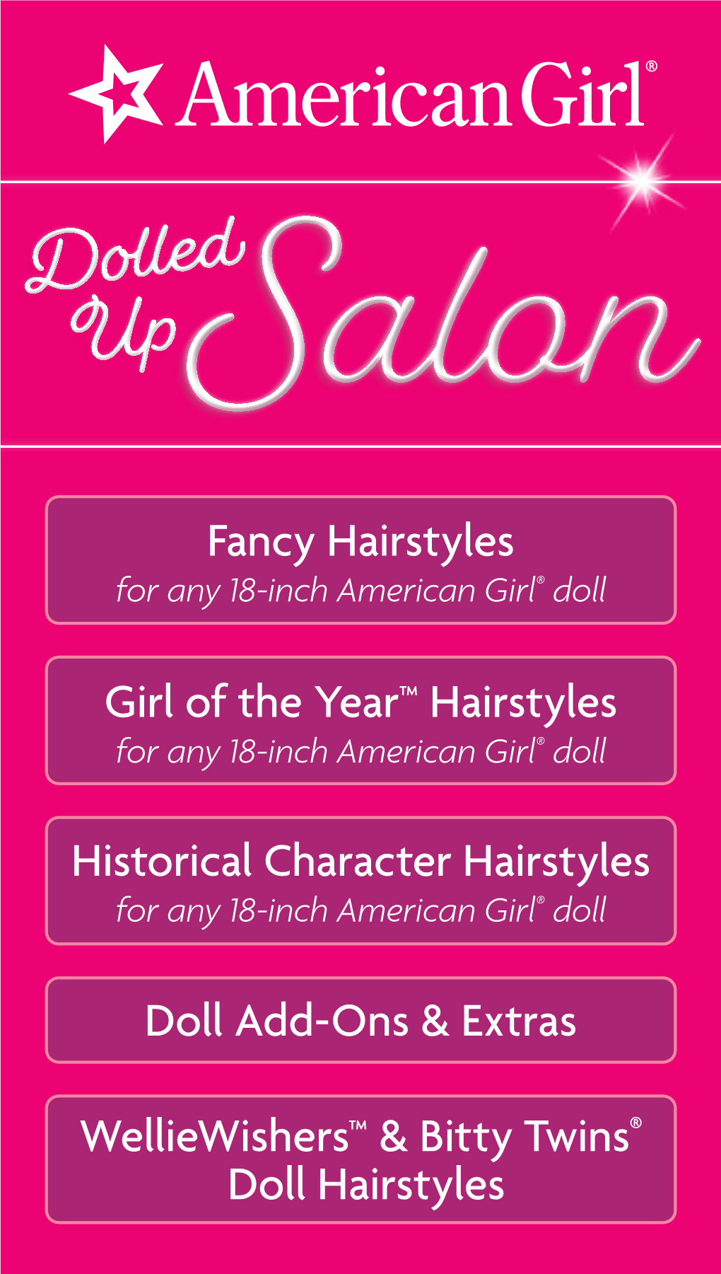 Fancy Hairstyles Girl of the Year™ Hairstyles Historical Character Hairstyles Welliewishers™ & Bitty Twins® Doll Hairst