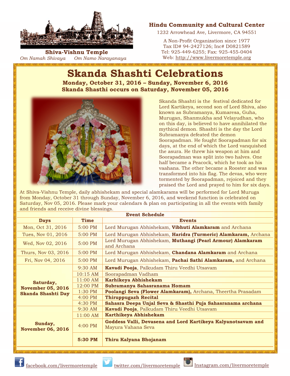 Skanda Shashti Celebrations Monday, October 31, 2016 – Sunday, November 6, 2016 Skanda Shasthi Occurs on Saturday, November 05, 2016