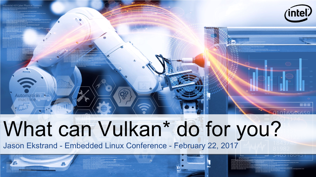 What Can Vulkan* Do for You? Jason Ekstrand - Embedded Linux Conference - February 22, 2017 What Is the Vulkan* API?
