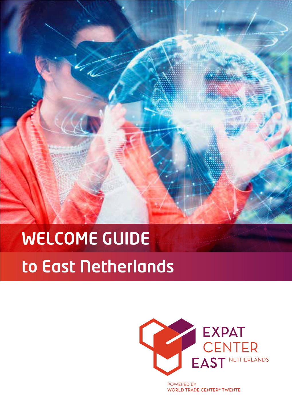 WELCOME GUIDE to East Netherlands the Welcome Guide Is a Publication of Expat Center East Netherlands, Realised with Funds of Province of Overijssel