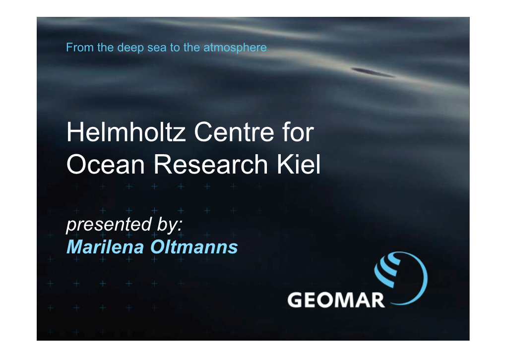 Helmholtz Centre for Ocean Research Kiel Presented By: Marilena Oltmanns Marine Research with Tradition and Innovation