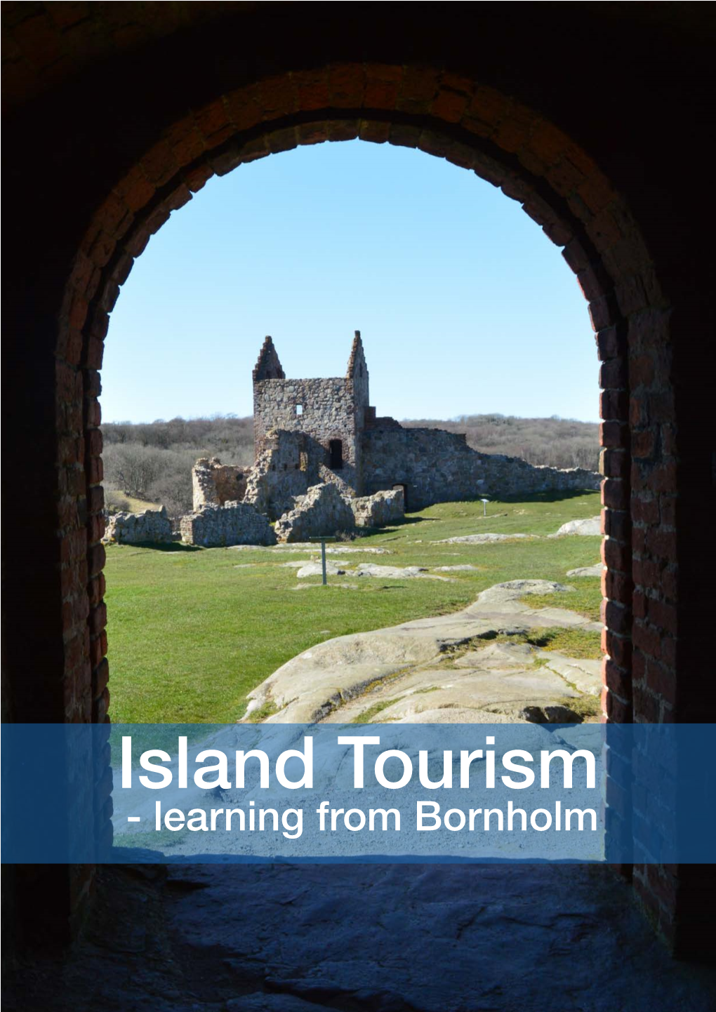 Island Tourism - Learning from Bornholm School of Architecture and Design Rendsburggade 14, 9000 Aalborg Adstudyborad@Create.Aau.Dk