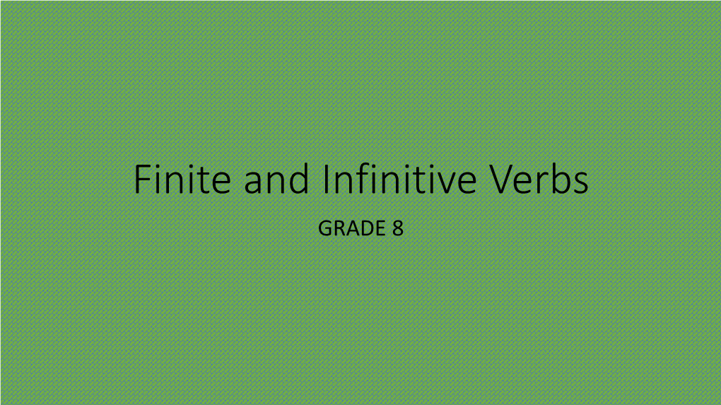 Finite and Infinitive Verbs GRADE 8 FINITE VERBS =