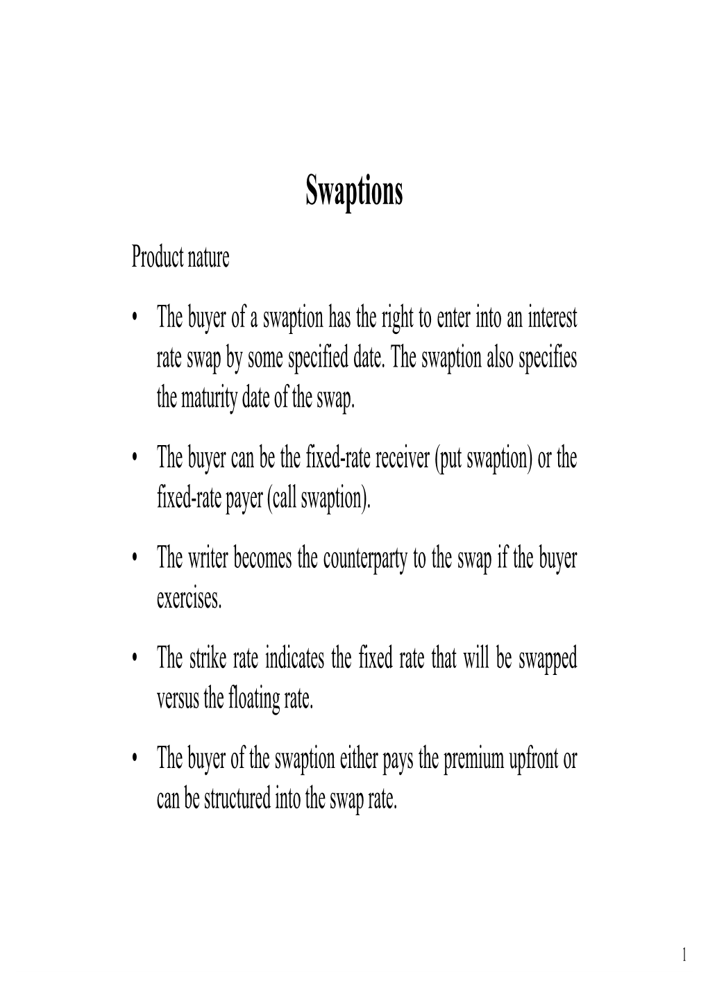 Swaptions Product Nature • the Buyer of a Swaption Has the Right to Enter Into an Interest Rate Swap by Some Specified Date