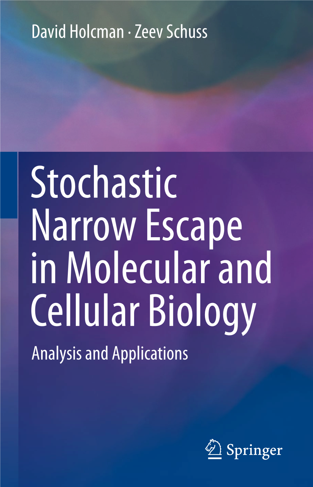 Stochastic Narrow Escape in Molecular and Cellular Biology Analysis and Applications Stochastic Narrow Escape in Molecular and Cellular Biology
