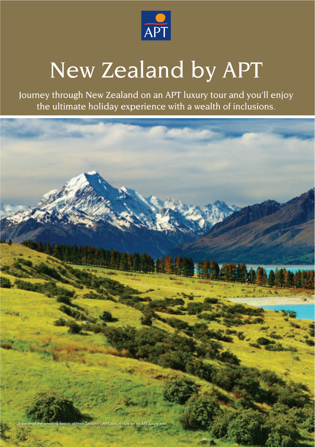 New Zealand by APT Journey Through New Zealand on an APT Luxury Tour and You’Ll Enjoy the Ultimate Holiday Experience with a Wealth of Inclusions