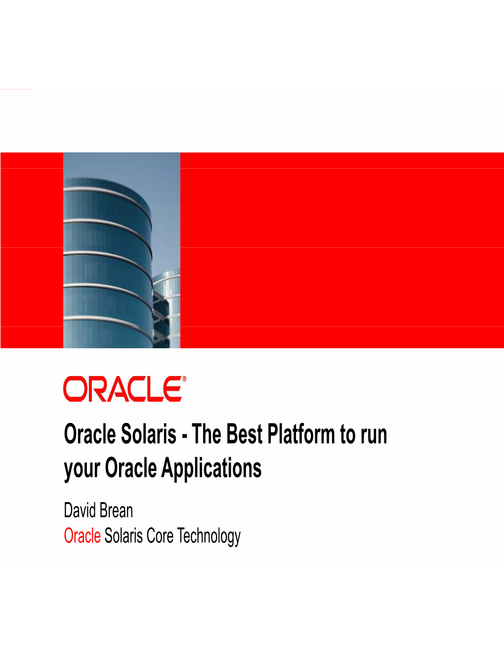 Oracle Solaris - the Best Platform to Run Your Oracle Applications David Brean