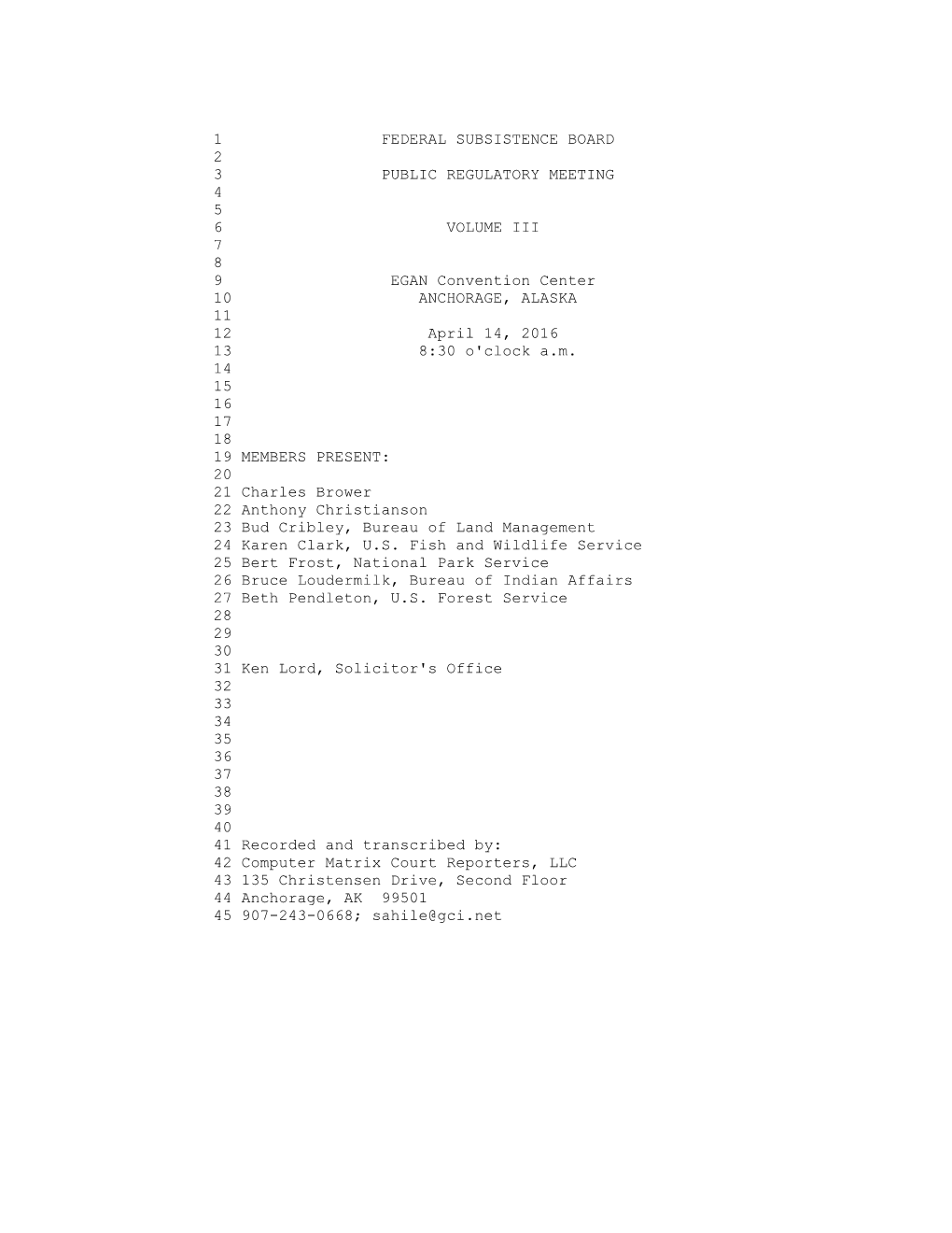 1 FEDERAL SUBSISTENCE BOARD 2 3 PUBLIC REGULATORY MEETING 4 5 6 VOLUME III 7 8 9 EGAN Convention Center 10 ANCHORAGE, ALASKA 11 12 April 14, 2016 13 8:30 O'clock A.M